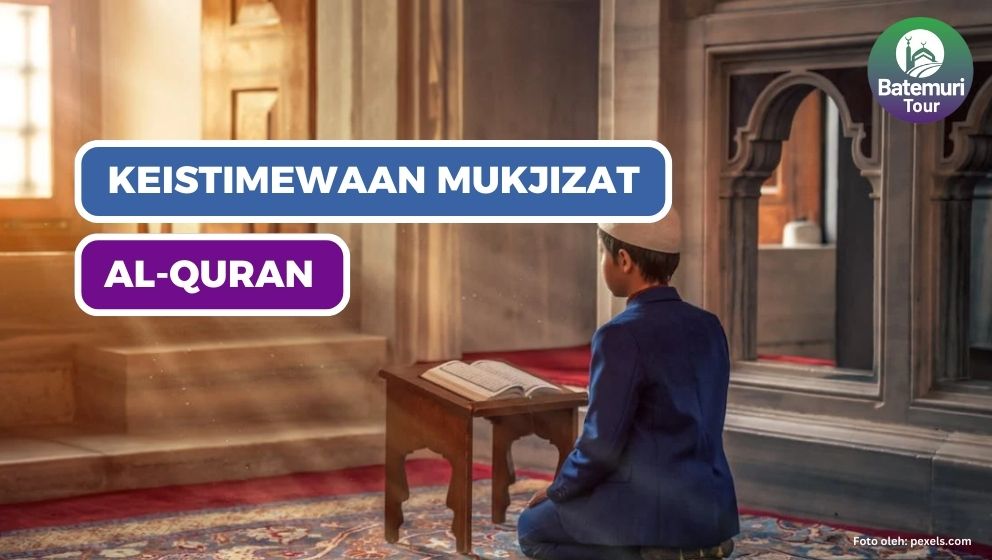 Keistimewaan Al-Quran sebagai Mukjizat dan Hikmah Diturunkannya Al-Quran